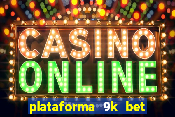 plataforma 9k bet paga mesmo